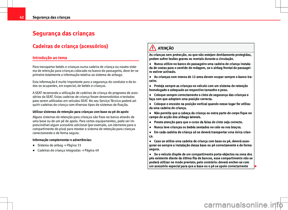 Seat Alhambra 2013  Manual do proprietário (in Portuguese)  42Segurança das crianças
Segurança das crianças
Cadeiras de criança (acessórios)
Introdução ao tema
Para transportar bebés e crianças numa cadeira de criança ou noutro siste-
ma de retenç