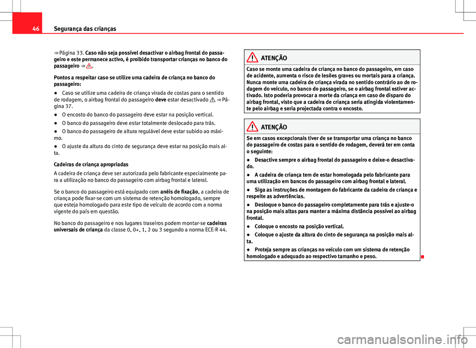 Seat Alhambra 2013  Manual do proprietário (in Portuguese)  46Segurança das crianças
⇒ Página 33. Caso não seja possível desactivar o airbag frontal do passa-
geiro e este permanece activo, é proibido transportar crianças no banco do
passageiro ⇒