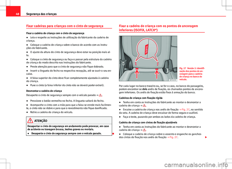 Seat Alhambra 2013  Manual do proprietário (in Portuguese)  48Segurança das crianças
Fixar cadeiras para crianças com o cinto de segurança
Fixar a cadeira de criança com o cinto de segurança
●Leia e respeite as instruções de utilização do fabricant