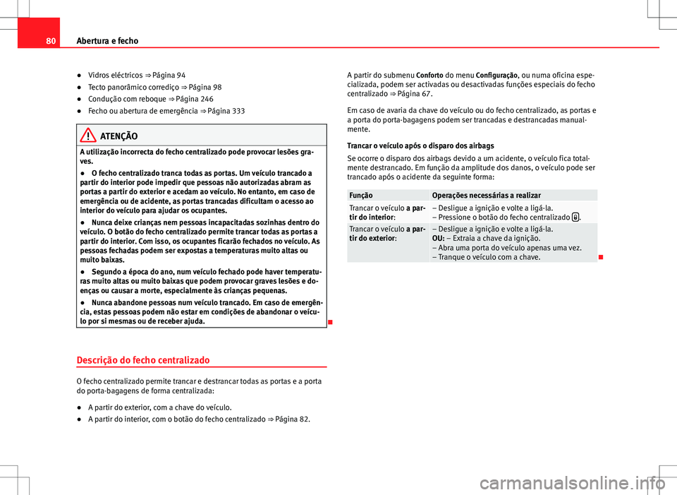 Seat Alhambra 2013  Manual do proprietário (in Portuguese)  80Abertura e fecho
● Vidros eléctricos  ⇒ Página 94
● Tecto panorâmico corrediço ⇒  Página 98
● Condução com reboque ⇒  Página 246
● Fecho ou abertura de emergência ⇒ 