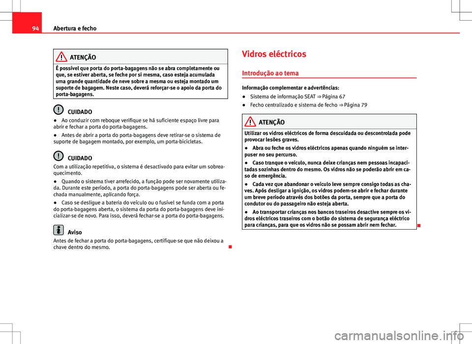 Seat Alhambra 2013  Manual do proprietário (in Portuguese)  94Abertura e fecho
ATENÇÃO
É possível que porta do porta-bagagens não se abra completamente ou
que, se estiver aberta, se feche por si mesma, caso esteja acumulada
uma grande quantidade de neve s