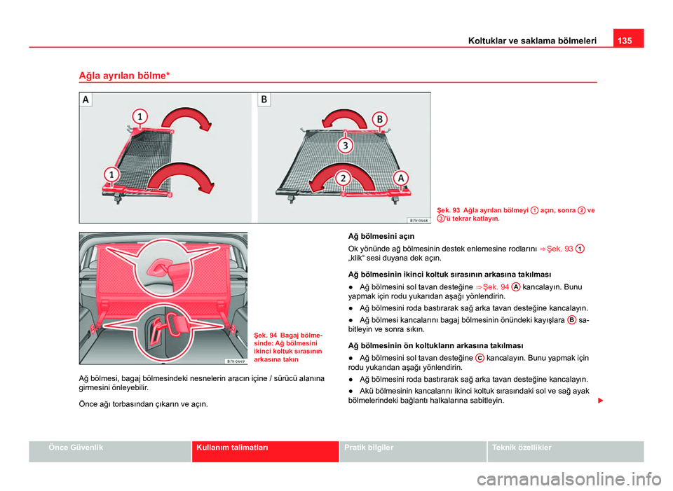 Seat Alhambra 2013 Kullanım Kılavuzu (in Turkish) 135
Koltuklar ve saklama bölmeleri
Ağla ayrılan bölme*
Şek. 93 Ağla ayrılan bölmeyi 1 açın, sonra 2 ve
3'ü tekrar katlayın.
Şek. 94 Bagaj bölme-
sinde: Ağ bölmesini
ikinci koltuk Seat Alhambra 2013 Kullanım Kılavuzu (in Turkish) 135
Koltuklar ve saklama bölmeleri
Ağla ayrılan bölme*
Şek. 93 Ağla ayrılan bölmeyi 1 açın, sonra 2 ve
3'ü tekrar katlayın.
Şek. 94 Bagaj bölme-
sinde: Ağ bölmesini
ikinci koltuk