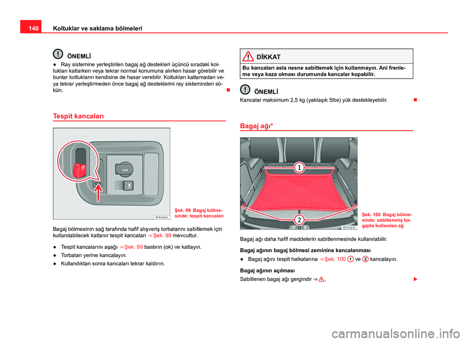 Seat Alhambra 2013 Kullanım Kılavuzu (in Turkish) 140Koltuklar ve saklama bölmeleri
ÖNEMLİ
● Ray sistemine yerleştirilen bagaj ağ destekleri üçüncü sıradaki kol-
tukları katlarken veya tekrar normal konumuna alırken hasar görebilir ve
Seat Alhambra 2013 Kullanım Kılavuzu (in Turkish) 140Koltuklar ve saklama bölmeleri
ÖNEMLİ
● Ray sistemine yerleştirilen bagaj ağ destekleri üçüncü sıradaki kol-
tukları katlarken veya tekrar normal konumuna alırken hasar görebilir ve