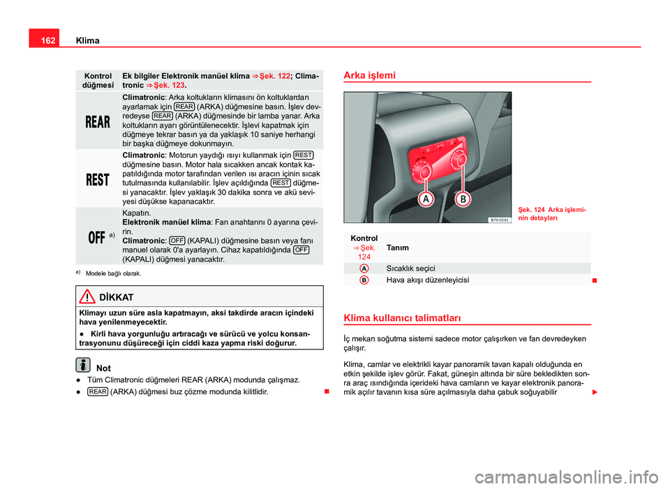 Seat Alhambra 2013 Kullanım Kılavuzu (in Turkish) 162Klima
Kontrol
düğmesiEk bilgiler Elektronik manüel klima ⇒ Şek. 122 ; Clima-
tronic ⇒ Şek. 123 .
Climatronic: Arka koltukların klimasını ön koltuklardan
ayarlamak i Seat Alhambra 2013 Kullanım Kılavuzu (in Turkish) 162Klima
Kontrol
düğmesiEk bilgiler Elektronik manüel klima ⇒ Şek. 122 ; Clima-
tronic ⇒ Şek. 123 .
Climatronic: Arka koltukların klimasını ön koltuklardan
ayarlamak i