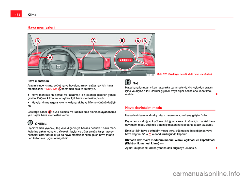 Seat Alhambra 2013 Kullanım Kılavuzu (in Turkish) 164Klima
Hava menfezleri
Şek. 125 Gösterge panelindeki hava menfezleri
Hava menfezleri
Aracın içinde ısıtma, soğutma ve havalandırmayı sağlamak için hava
menfezlerini ⇒ Şek. 125 A
ta Seat Alhambra 2013 Kullanım Kılavuzu (in Turkish) 164Klima
Hava menfezleri
Şek. 125 Gösterge panelindeki hava menfezleri
Hava menfezleri
Aracın içinde ısıtma, soğutma ve havalandırmayı sağlamak için hava
menfezlerini ⇒ Şek. 125 A
ta
