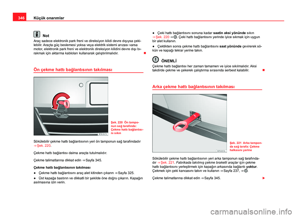 Seat Alhambra 2013 Kullanım Kılavuzu (in Turkish) 346Küçük onarımlar
Not
Araç sadece elektronik park freni ve direksiyon kilidi devre dışıysa çeki-
lebilir. Araçta güç beslemesi yoksa veya elektrik sistemi arızası varsa
motor, elektroni Seat Alhambra 2013 Kullanım Kılavuzu (in Turkish) 346Küçük onarımlar
Not
Araç sadece elektronik park freni ve direksiyon kilidi devre dışıysa çeki-
lebilir. Araçta güç beslemesi yoksa veya elektrik sistemi arızası varsa
motor, elektroni