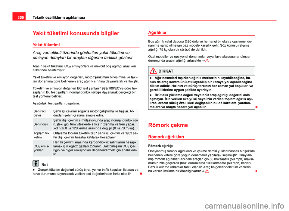 Seat Alhambra 2013 Kullanım Kılavuzu (in Turkish) 350Teknik özelliklerin açıklaması
Yakıt tüketimi konusunda bilgiler
Yakıt tüketimi
Araç veri etiketi üzerinde gösterilen yakıt tüketimi ve
emisyon detayları bir araçtan diğerine farkl Seat Alhambra 2013 Kullanım Kılavuzu (in Turkish) 350Teknik özelliklerin açıklaması
Yakıt tüketimi konusunda bilgiler
Yakıt tüketimi
Araç veri etiketi üzerinde gösterilen yakıt tüketimi ve
emisyon detayları bir araçtan diğerine farkl