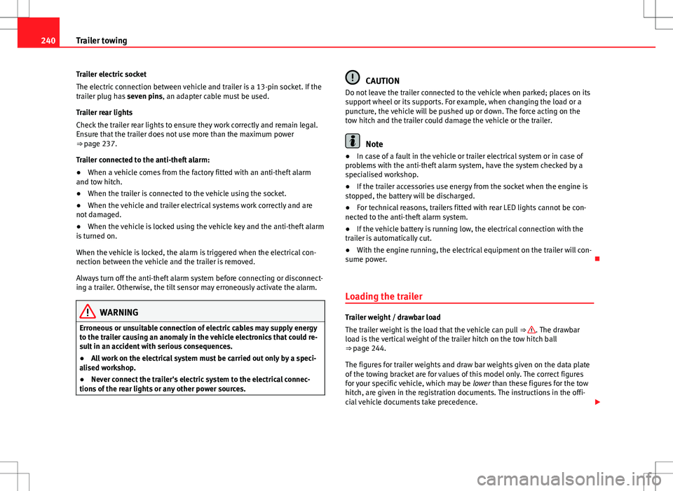 Seat Alhambra 2012  Owners Manual 240Trailer towing
Trailer electric socket
The electric connection between vehicle and trailer is a 13-pin socket. If the
trailer plug has  seven pins, an adapter cable must be used.
Trailer rear light