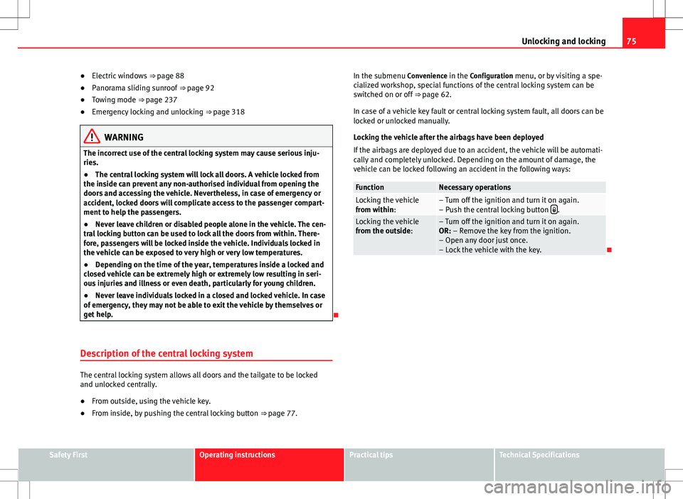Seat Alhambra 2012  Owners Manual 75
Unlocking and locking
● Electric windows  ⇒ page 88
● Panorama sliding sunroof  ⇒ page 92
● Towing mode ⇒ page 237
● Emergency locking and unlocking  ⇒ page 318
WARNING
The 