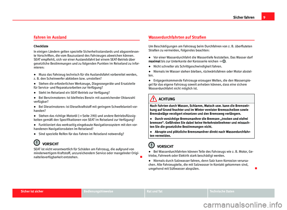 Seat Alhambra 2012 Betriebsanleitung (in German) 9
Sicher fahren
Fahren im Ausland Checkliste
In einigen Ländern gelten spezielle Sicherheitsstandards und abgasrelevan-
te Vorschriften, die vom Bauzustand des Fahrzeuges abweichen können.
SEAT empf Seat Alhambra 2012 Betriebsanleitung (in German) 9
Sicher fahren
Fahren im Ausland Checkliste
In einigen Ländern gelten spezielle Sicherheitsstandards und abgasrelevan-
te Vorschriften, die vom Bauzustand des Fahrzeuges abweichen können.
SEAT empf