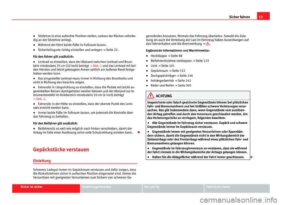 Seat Alhambra 2012 Betriebsanleitung (in German) 13
Sicher fahren
● Sitzlehne in eine aufrechte Position stellen, sodass der Rücken vollstän-
dig an der Sitzlehne anliegt.
● Während der Fahrt beide Füße im Fußraum lassen.
● Sicherheitsgu Seat Alhambra 2012 Betriebsanleitung (in German) 13
Sicher fahren
● Sitzlehne in eine aufrechte Position stellen, sodass der Rücken vollstän-
dig an der Sitzlehne anliegt.
● Während der Fahrt beide Füße im Fußraum lassen.
● Sicherheitsgu