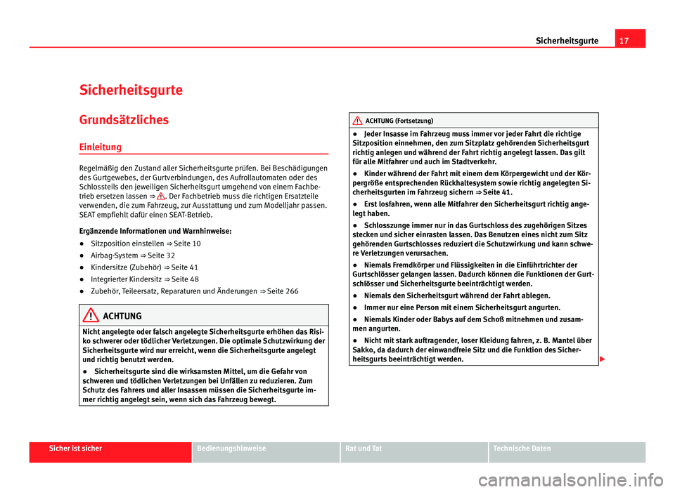 Seat Alhambra 2012 Betriebsanleitung (in German) 17
Sicherheitsgurte
Sicherheitsgurte Grundsätzliches
Einleitung Regelmäßig den Zustand aller Sicherheitsgurte prüfen. Bei Beschädigungen
des Gurtgewebes, der Gurtverbindungen, des Aufrollautomate Seat Alhambra 2012 Betriebsanleitung (in German) 17
Sicherheitsgurte
Sicherheitsgurte Grundsätzliches
Einleitung Regelmäßig den Zustand aller Sicherheitsgurte prüfen. Bei Beschädigungen
des Gurtgewebes, der Gurtverbindungen, des Aufrollautomate