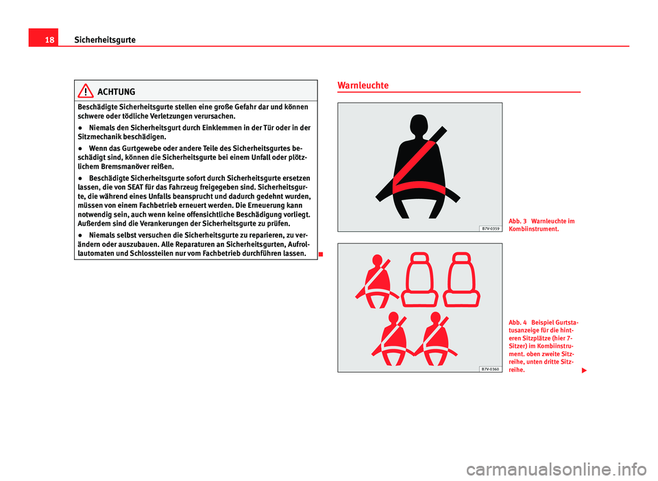 Seat Alhambra 2012 Betriebsanleitung (in German) 18
Sicherheitsgurte ACHTUNG
Beschädigte Sicherheitsgurte stellen eine große Gefahr dar und können
schwere oder tödliche Verletzungen verursachen.
● Niemals den Sicherheitsgurt durch Einklemmen i Seat Alhambra 2012 Betriebsanleitung (in German) 18
Sicherheitsgurte ACHTUNG
Beschädigte Sicherheitsgurte stellen eine große Gefahr dar und können
schwere oder tödliche Verletzungen verursachen.
● Niemals den Sicherheitsgurt durch Einklemmen i