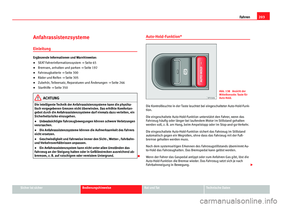 Seat Alhambra 2012 Betriebsanleitung (in German) 203
Fahren
Anfahrassistenzsysteme Einleitung Ergänzende Informationen und Warnhinweise:
●
SEAT Fahrerinformationssystem ⇒ Seite 65
● Bremsen, anhalten und parken ⇒ Seite 192
● Fahrzeugb Seat Alhambra 2012 Betriebsanleitung (in German) 203
Fahren
Anfahrassistenzsysteme Einleitung Ergänzende Informationen und Warnhinweise:
●
SEAT Fahrerinformationssystem ⇒ Seite 65
● Bremsen, anhalten und parken ⇒ Seite 192
● Fahrzeugb