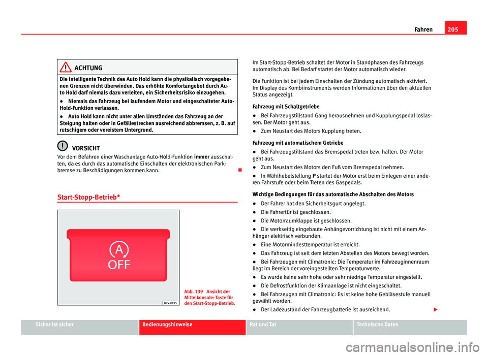 Seat Alhambra 2012 Betriebsanleitung (in German) 205
Fahren ACHTUNG
Die intelligente Technik des Auto Hold kann die physikalisch vorgegebe-
nen Grenzen nicht überwinden. Das erhöhte Komfortangebot durch Au-
to Hold darf niemals dazu verleiten, ein Seat Alhambra 2012 Betriebsanleitung (in German) 205
Fahren ACHTUNG
Die intelligente Technik des Auto Hold kann die physikalisch vorgegebe-
nen Grenzen nicht überwinden. Das erhöhte Komfortangebot durch Au-
to Hold darf niemals dazu verleiten, ein
