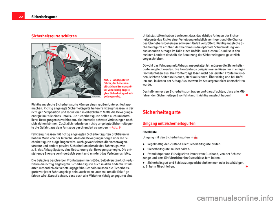 Seat Alhambra 2012 Betriebsanleitung (in German) 22
Sicherheitsgurte
Sicherheitsgurte schützen Abb. 9 Angegurteter
Fahrer, der bei einem
plötzlichen Bremsmanö-
ver vom richtig angele-
gten Sicherheitsgurt auf-
gefangen wird.
Richtig angelegte Si Seat Alhambra 2012 Betriebsanleitung (in German) 22
Sicherheitsgurte
Sicherheitsgurte schützen Abb. 9 Angegurteter
Fahrer, der bei einem
plötzlichen Bremsmanö-
ver vom richtig angele-
gten Sicherheitsgurt auf-
gefangen wird.
Richtig angelegte Si