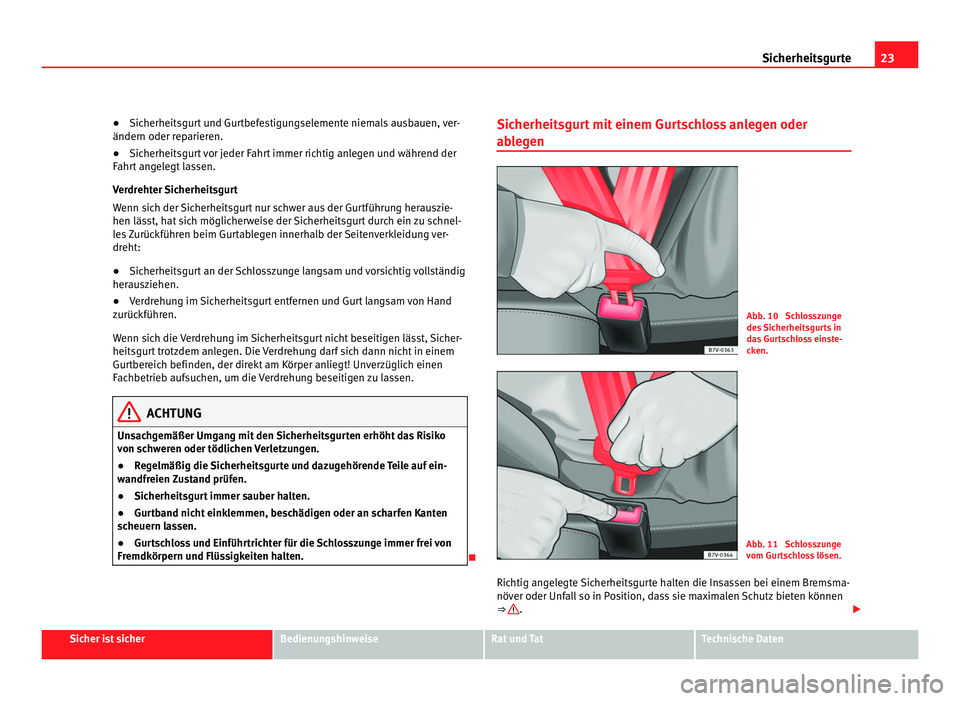 Seat Alhambra 2012 Betriebsanleitung (in German) 23
Sicherheitsgurte
● Sicherheitsgurt und Gurtbefestigungselemente niemals ausbauen, ver-
ändern oder reparieren.
● Sicherheitsgurt vor jeder Fahrt immer richtig anlegen und während der
Fahrt an Seat Alhambra 2012 Betriebsanleitung (in German) 23
Sicherheitsgurte
● Sicherheitsgurt und Gurtbefestigungselemente niemals ausbauen, ver-
ändern oder reparieren.
● Sicherheitsgurt vor jeder Fahrt immer richtig anlegen und während der
Fahrt an