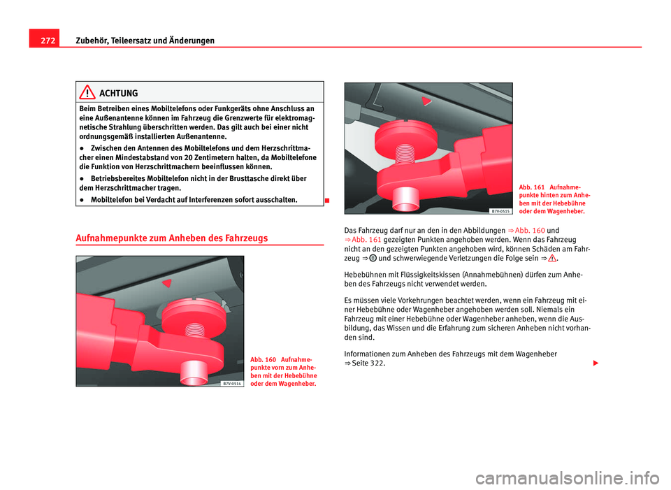Seat Alhambra 2012 Betriebsanleitung (in German) 272
Zubehör, Teileersatz und Änderungen ACHTUNG
Beim Betreiben eines Mobiltelefons oder Funkgeräts ohne Anschluss an
eine Außenantenne können im Fahrzeug die Grenzwerte für elektromag-
netische Seat Alhambra 2012 Betriebsanleitung (in German) 272
Zubehör, Teileersatz und Änderungen ACHTUNG
Beim Betreiben eines Mobiltelefons oder Funkgeräts ohne Anschluss an
eine Außenantenne können im Fahrzeug die Grenzwerte für elektromag-
netische