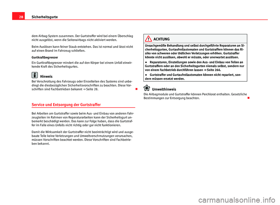 Seat Alhambra 2012 Betriebsanleitung (in German) 28
Sicherheitsgurte
dem Airbag-System zusammen. Der Gurtstraffer wird bei einem Überschlag
nicht ausgelöst, wenn die Seitenairbags nicht aktiviert werden.
Beim Auslösen kann feiner Staub entstehen. Seat Alhambra 2012 Betriebsanleitung (in German) 28
Sicherheitsgurte
dem Airbag-System zusammen. Der Gurtstraffer wird bei einem Überschlag
nicht ausgelöst, wenn die Seitenairbags nicht aktiviert werden.
Beim Auslösen kann feiner Staub entstehen.
