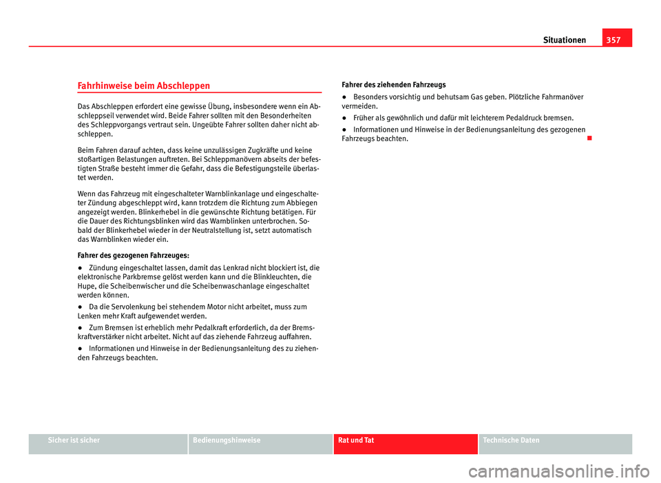 Seat Alhambra 2012 Betriebsanleitung (in German) 357
Situationen
Fahrhinweise beim Abschleppen Das Abschleppen erfordert eine gewisse Übung, insbesondere wenn ein Ab-
schleppseil verwendet wird. Beide Fahrer sollten mit den Besonderheiten
des Schle Seat Alhambra 2012 Betriebsanleitung (in German) 357
Situationen
Fahrhinweise beim Abschleppen Das Abschleppen erfordert eine gewisse Übung, insbesondere wenn ein Ab-
schleppseil verwendet wird. Beide Fahrer sollten mit den Besonderheiten
des Schle