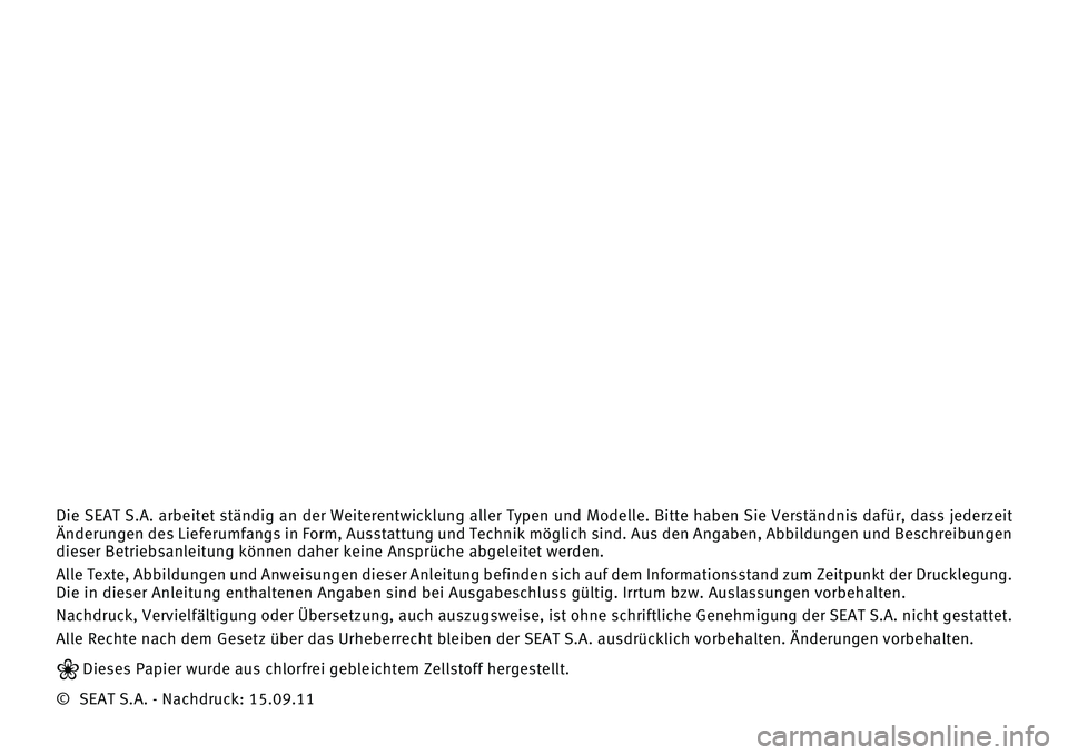 Seat Alhambra 2012  Betriebsanleitung (in German) Die  SEAT  S.A.  arbeitet  ständig  an  der  Weiterentwicklung  aller  T\fpen  und  Modelle.  Bitte  haben  Sie  Verständnis  dafür,  dass  jederzeit 
Änderungen des Lieferumfangs in Form, Ausstat