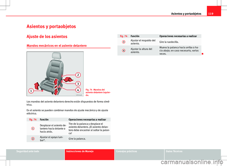 Seat Alhambra 2012  Manual del propietario (in Spanish) 119
Asientos y portaobjetos
Asientos y portaobjetos
Ajuste de los asientos Mandos mecánicos en el asiento delantero
Fig. 74 Mandos del
asiento delantero izquier-
do.
Los mandos del asiento delantero 