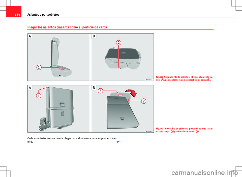 Seat Alhambra 2012  Manual del propietario (in Spanish) 134Asientos y portaobjetos
Plegar los asientos traseros como superficie de carga
Fig. 89 Segunda fila de asientos: pliegue el asiento tra-
sero A, asiento trasero como superficie de carga  B.
Fig. 90 