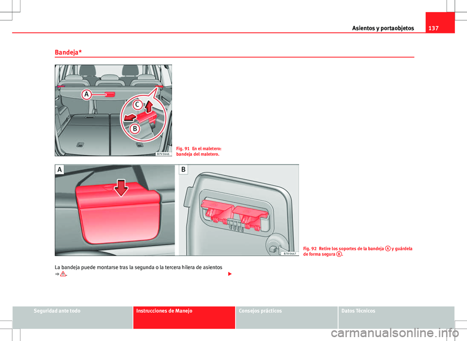 Seat Alhambra 2012  Manual del propietario (in Spanish) 137
Asientos y portaobjetos
Bandeja*
Fig. 91 En el maletero:
bandeja del maletero.
Fig. 92 Retire los soportes de la bandeja  A y guárdela
de forma segura  B.
La bandeja puede montarse tras la segund