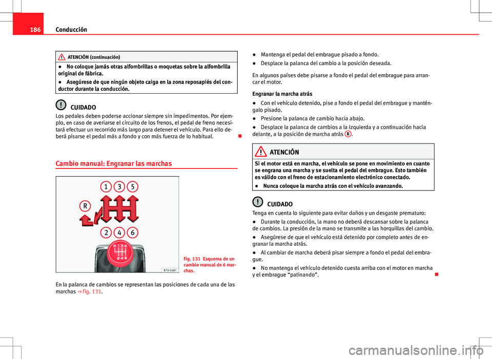 Seat Alhambra 2012 Manual del propietario (in Spanish) 186Conducción
ATENCIÓN (continuación)
● No coloque jamás otras alfombrillas o moquetas sobre la alfombrilla
original de fábrica.
● Asegúrese de que ningún objeto caiga en la zona reposapié Seat Alhambra 2012 Manual del propietario (in Spanish) 186Conducción
ATENCIÓN (continuación)
● No coloque jamás otras alfombrillas o moquetas sobre la alfombrilla
original de fábrica.
● Asegúrese de que ningún objeto caiga en la zona reposapié