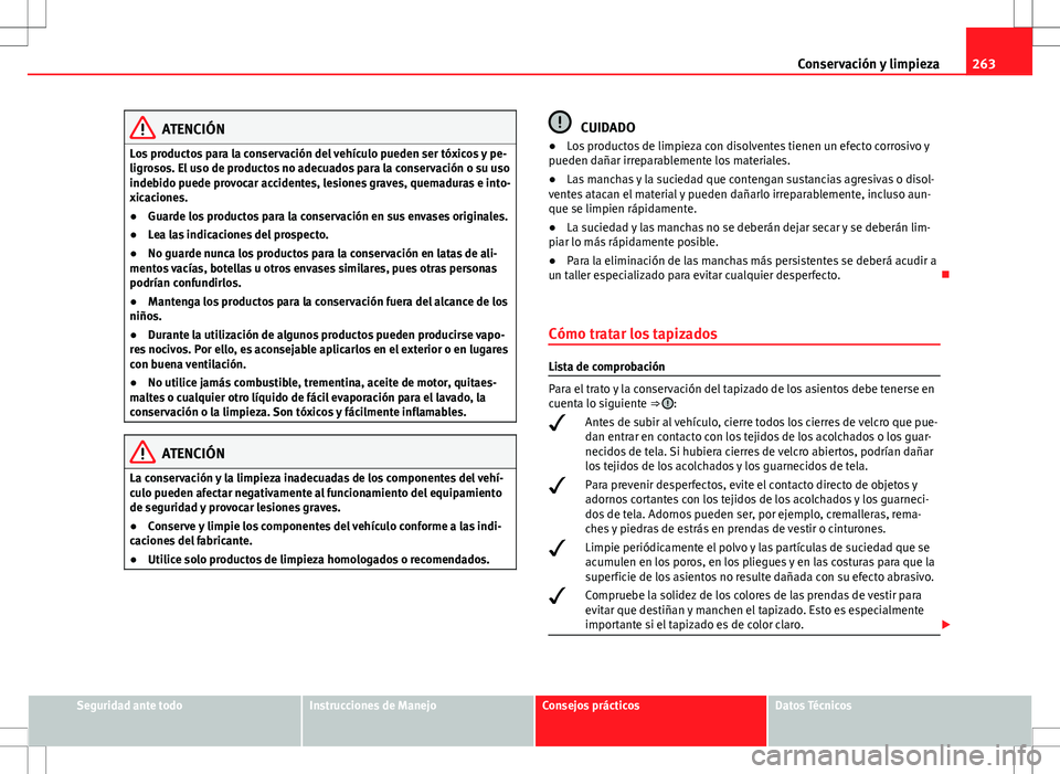 Seat Alhambra 2012 Manual del propietario (in Spanish) 263
Conservación y limpieza
ATENCIÓN
Los productos para la conservación del vehículo pueden ser tóxicos y pe-
ligrosos. El uso de productos no adecuados para la conservación o su uso
indebido pu Seat Alhambra 2012 Manual del propietario (in Spanish) 263
Conservación y limpieza
ATENCIÓN
Los productos para la conservación del vehículo pueden ser tóxicos y pe-
ligrosos. El uso de productos no adecuados para la conservación o su uso
indebido pu