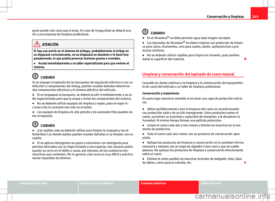 Seat Alhambra 2012 Manual del propietario (in Spanish) 265
Conservación y limpieza
parte quede más clara que el resto. En caso de inseguridad se deberá acu-
dir a una empresa de limpieza profesional.
ATENCIÓN
Si hay una avería en el sistema de airbag Seat Alhambra 2012 Manual del propietario (in Spanish) 265
Conservación y limpieza
parte quede más clara que el resto. En caso de inseguridad se deberá acu-
dir a una empresa de limpieza profesional.
ATENCIÓN
Si hay una avería en el sistema de airbag