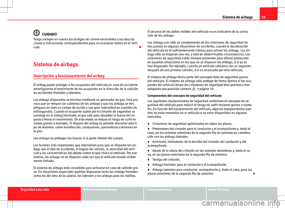 Seat Alhambra 2012 Manual del propietario (in Spanish) 33
Sistema de airbags
CUIDADO
Tenga siempre en cuenta los testigos de control encendidos y las descrip-
ciones e indicaciones correspondientes para no ocasionar daños en el vehí-
culo.
Sistema d Seat Alhambra 2012 Manual del propietario (in Spanish) 33
Sistema de airbags
CUIDADO
Tenga siempre en cuenta los testigos de control encendidos y las descrip-
ciones e indicaciones correspondientes para no ocasionar daños en el vehí-
culo.
Sistema d