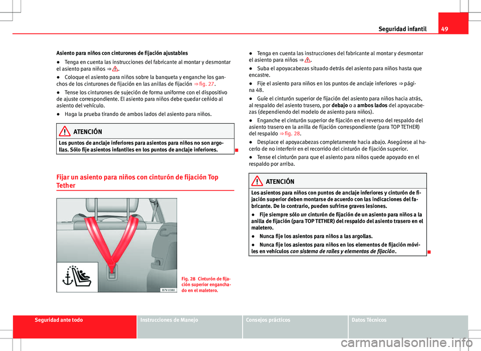 Seat Alhambra 2012 Manual del propietario (in Spanish) 49
Seguridad infantil
Asiento para niños con cinturones de fijación ajustables
● Tenga en cuenta las instrucciones del fabricante al montar y desmontar
el asiento para niños ⇒
.
● Coloque Seat Alhambra 2012 Manual del propietario (in Spanish) 49
Seguridad infantil
Asiento para niños con cinturones de fijación ajustables
● Tenga en cuenta las instrucciones del fabricante al montar y desmontar
el asiento para niños ⇒
.
● Coloque