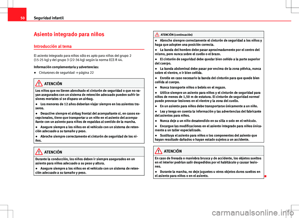 Seat Alhambra 2012 Manual del propietario (in Spanish) 50Seguridad infantil
Asiento integrado para niños
Introducción al tema
El asiento integrado para niños sólo es apto para niños del grupo 2
(15-25 kg) y del grupo 3 (22-36 kg) según la norma ECE- Seat Alhambra 2012 Manual del propietario (in Spanish) 50Seguridad infantil
Asiento integrado para niños
Introducción al tema
El asiento integrado para niños sólo es apto para niños del grupo 2
(15-25 kg) y del grupo 3 (22-36 kg) según la norma ECE-