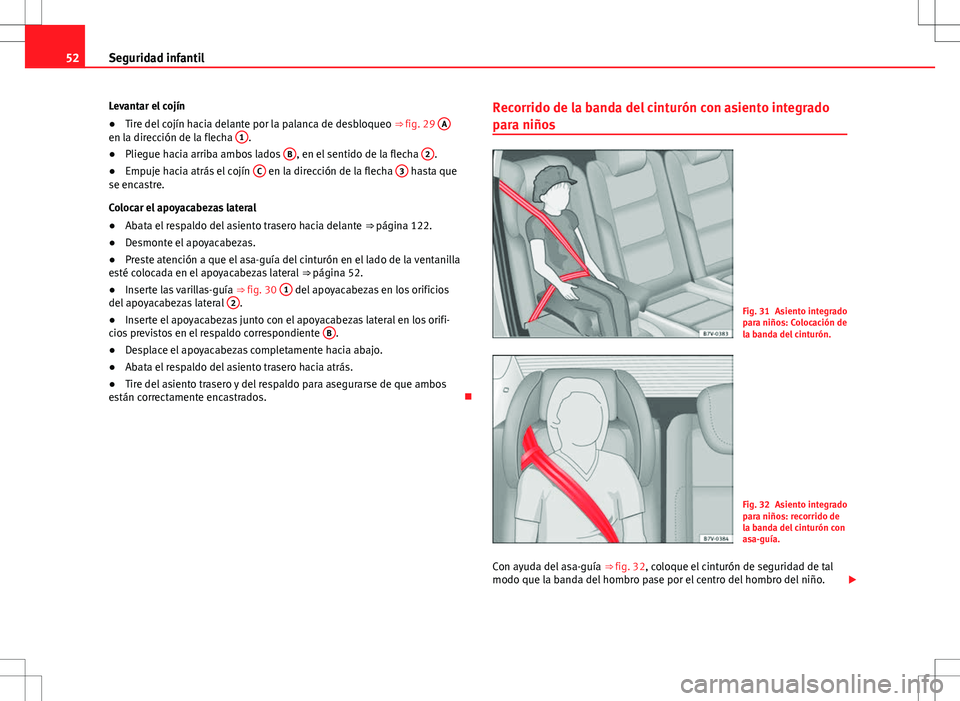 Seat Alhambra 2012 Manual del propietario (in Spanish) 52Seguridad infantil
Levantar el cojín
● Tire del cojín hacia delante por la palanca de desbloqueo ⇒ fig. 29 A
en la dirección de la flecha 1.
● Pliegue hacia arriba ambos lados B, en el Seat Alhambra 2012 Manual del propietario (in Spanish) 52Seguridad infantil
Levantar el cojín
● Tire del cojín hacia delante por la palanca de desbloqueo ⇒ fig. 29 A
en la dirección de la flecha 1.
● Pliegue hacia arriba ambos lados B, en el