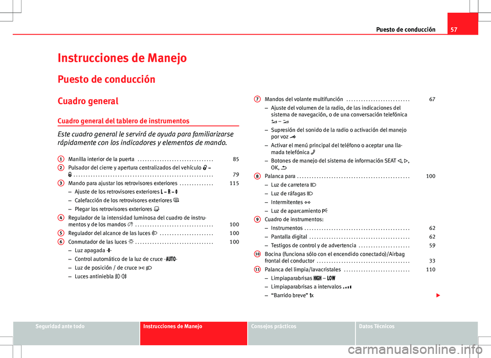 Seat Alhambra 2012 Manual del propietario (in Spanish) 57
Puesto de conducción
Instrucciones de Manejo Puesto de conducción
Cuadro general
Cuadro general del tablero de instrumentos
Este cuadro general le servirá de ayuda para familiarizarse
rápidamen Seat Alhambra 2012 Manual del propietario (in Spanish) 57
Puesto de conducción
Instrucciones de Manejo Puesto de conducción
Cuadro general
Cuadro general del tablero de instrumentos
Este cuadro general le servirá de ayuda para familiarizarse
rápidamen