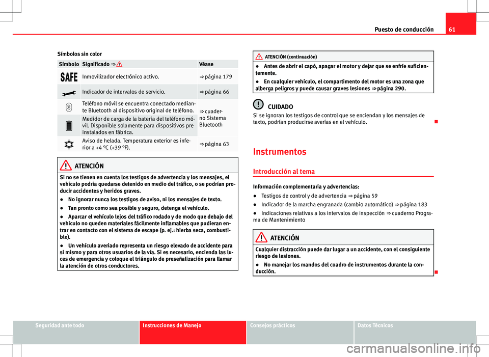 Seat Alhambra 2012 Manual del propietario (in Spanish) 61
Puesto de conducción
Símbolos sin color
SímboloSignificado ⇒ Véase
Inmovilizador electrónico activo.⇒ página 179
Indicador de intervalos de servicio.⇒ página 66
Seat Alhambra 2012 Manual del propietario (in Spanish) 61
Puesto de conducción
Símbolos sin color
SímboloSignificado ⇒ Véase
Inmovilizador electrónico activo.⇒ página 179
Indicador de intervalos de servicio.⇒ página 66