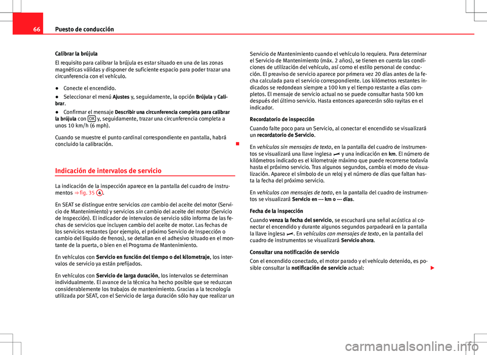 Seat Alhambra 2012 Manual del propietario (in Spanish) 66Puesto de conducción
Calibrar la brújula
El requisito para calibrar la brújula es estar situado en una de las zonas
magnéticas válidas y disponer de suficiente espacio para poder trazar una
cir Seat Alhambra 2012 Manual del propietario (in Spanish) 66Puesto de conducción
Calibrar la brújula
El requisito para calibrar la brújula es estar situado en una de las zonas
magnéticas válidas y disponer de suficiente espacio para poder trazar una
cir