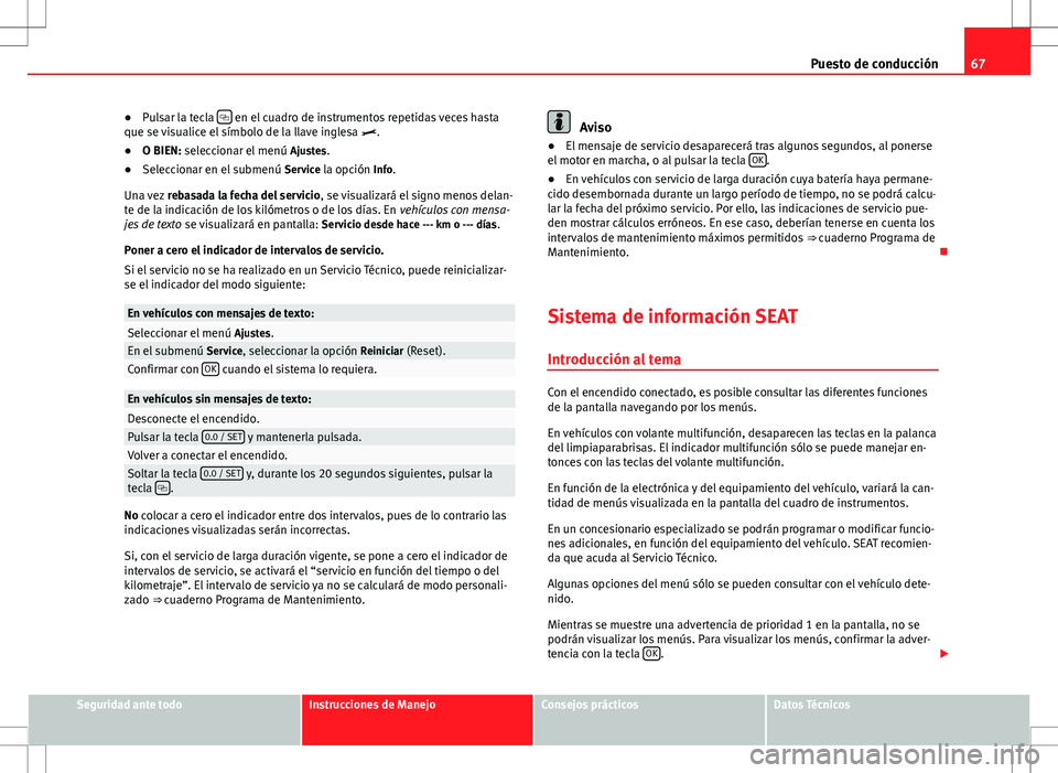 Seat Alhambra 2012 Manual del propietario (in Spanish) 67
Puesto de conducción
● Pulsar la tecla
en el cuadro de instrumentos repetidas veces hasta
que se visualice el símbolo de la llave inglesa .
● O BIEN: seleccionar el menú Ajustes.
Seat Alhambra 2012 Manual del propietario (in Spanish) 67
Puesto de conducción
● Pulsar la tecla
en el cuadro de instrumentos repetidas veces hasta
que se visualice el símbolo de la llave inglesa .
● O BIEN: seleccionar el menú Ajustes.