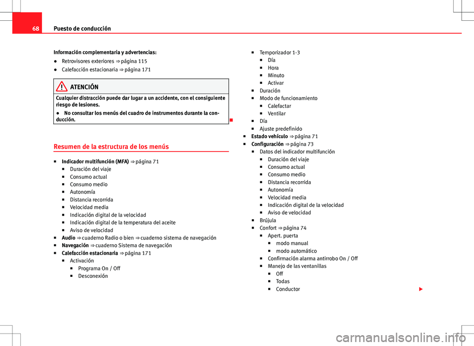 Seat Alhambra 2012 Manual del propietario (in Spanish) 68Puesto de conducción
Información complementaria y advertencias:
● Retrovisores exteriores ⇒ página 115
● Calefacción estacionaria ⇒ página 171
ATENCIÓN
Cualquier distracción pued Seat Alhambra 2012 Manual del propietario (in Spanish) 68Puesto de conducción
Información complementaria y advertencias:
● Retrovisores exteriores ⇒ página 115
● Calefacción estacionaria ⇒ página 171
ATENCIÓN
Cualquier distracción pued