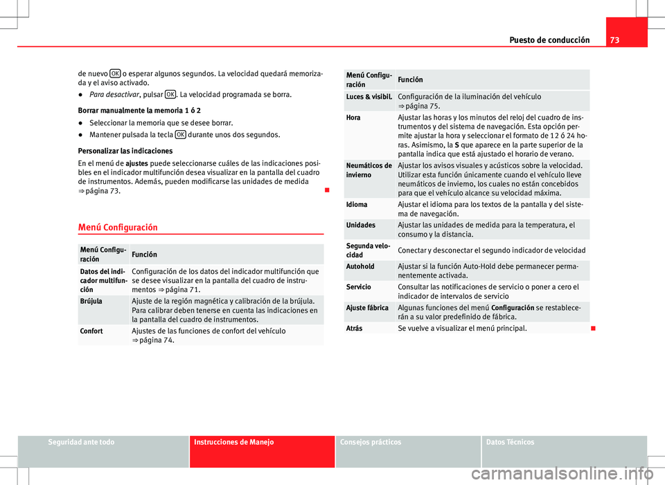 Seat Alhambra 2012 Manual del propietario (in Spanish) 73
Puesto de conducción
de nuevo OK
o esperar algunos segundos. La velocidad quedará memoriza-
da y el aviso activado.
● Para desactivar, pulsar OK
. La velocidad programada se borra.
Borrar ma Seat Alhambra 2012 Manual del propietario (in Spanish) 73
Puesto de conducción
de nuevo OK
o esperar algunos segundos. La velocidad quedará memoriza-
da y el aviso activado.
● Para desactivar, pulsar OK
. La velocidad programada se borra.
Borrar ma