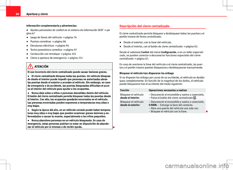 Seat Alhambra 2012 Manual del propietario (in Spanish) 80Apertura y cierre
Información complementaria y advertencias:
● Ajustes personales de confort en el sistema de información SEAT ⇒ pá-
gina 67
● Juego de llaves del vehículo ⇒ págin Seat Alhambra 2012 Manual del propietario (in Spanish) 80Apertura y cierre
Información complementaria y advertencias:
● Ajustes personales de confort en el sistema de información SEAT ⇒ pá-
gina 67
● Juego de llaves del vehículo ⇒ págin