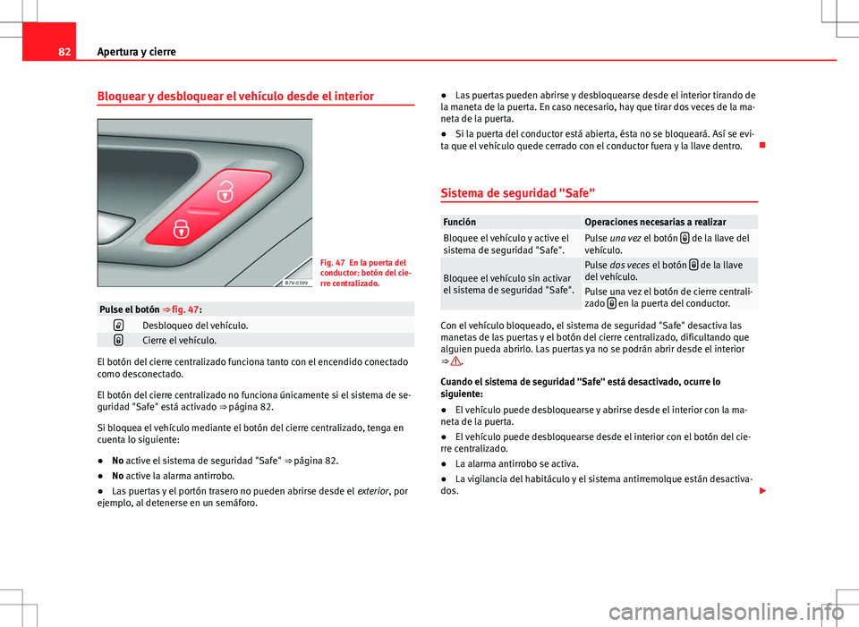 Seat Alhambra 2012 Manual del propietario (in Spanish) 82Apertura y cierre
Bloquear y desbloquear el vehículo desde el interior
Fig. 47 En la puerta del
conductor: botón del cie-
rre centralizado.
Pulse el botón ⇒ fig. 47:Desbloqueo del vehícul Seat Alhambra 2012 Manual del propietario (in Spanish) 82Apertura y cierre
Bloquear y desbloquear el vehículo desde el interior
Fig. 47 En la puerta del
conductor: botón del cie-
rre centralizado.
Pulse el botón ⇒ fig. 47:Desbloqueo del vehícul