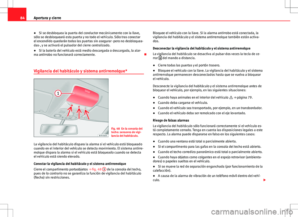 Seat Alhambra 2012 Manual del propietario (in Spanish) 84Apertura y cierre
● Si se desbloquea la puerta del conductor mecánicamente con la llave,
sólo se desbloqueará esta puerta y no todo el vehículo. Sólo tras conectar
el encendido quedarán toda Seat Alhambra 2012 Manual del propietario (in Spanish) 84Apertura y cierre
● Si se desbloquea la puerta del conductor mecánicamente con la llave,
sólo se desbloqueará esta puerta y no todo el vehículo. Sólo tras conectar
el encendido quedarán toda