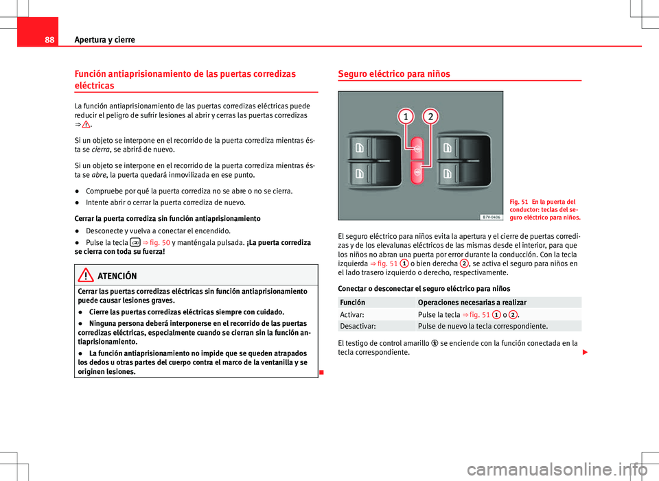 Seat Alhambra 2012 Manual del propietario (in Spanish) 88Apertura y cierre
Función antiaprisionamiento de las puertas corredizas
eléctricas
La función antiaprisionamiento de las puertas corredizas eléctricas puede
reducir el peligro de sufrir lesiones Seat Alhambra 2012 Manual del propietario (in Spanish) 88Apertura y cierre
Función antiaprisionamiento de las puertas corredizas
eléctricas
La función antiaprisionamiento de las puertas corredizas eléctricas puede
reducir el peligro de sufrir lesiones