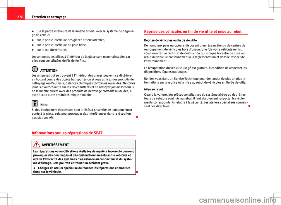 Seat Alhambra 2012 Manuel du propriétaire (in French) 276Entretien et nettoyage
● Sur la partie intérieure de la lunette arrière, avec le système de dégivra-
ge de celle-ci,
● sur la partie intérieure des glaces arrière latérales,
● sur la p Seat Alhambra 2012 Manuel du propriétaire (in French) 276Entretien et nettoyage
● Sur la partie intérieure de la lunette arrière, avec le système de dégivra-
ge de celle-ci,
● sur la partie intérieure des glaces arrière latérales,
● sur la p