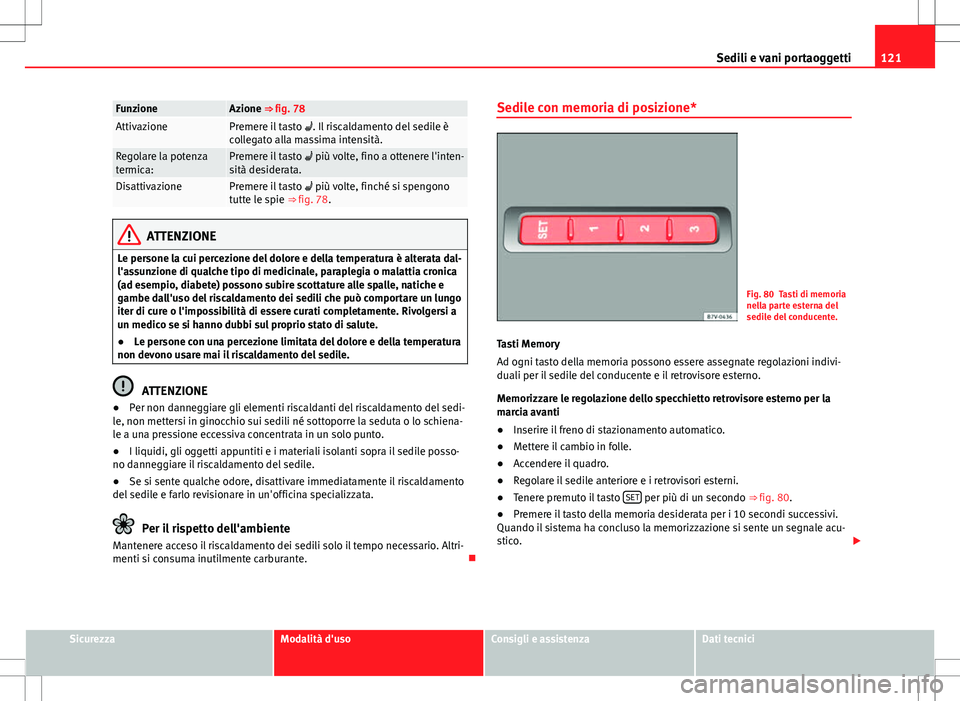 Seat Alhambra 2012 Manuale del proprietario (in Italian) 121
Sedili e vani portaoggetti
FunzioneAzione ⇒ fig. 78AttivazionePremere il tasto . Il riscaldamento del sedile è
collegato alla massima intensità.
Regolare la potenza
termica:Premere il ta Seat Alhambra 2012 Manuale del proprietario (in Italian) 121
Sedili e vani portaoggetti
FunzioneAzione ⇒ fig. 78AttivazionePremere il tasto . Il riscaldamento del sedile è
collegato alla massima intensità.
Regolare la potenza
termica:Premere il ta