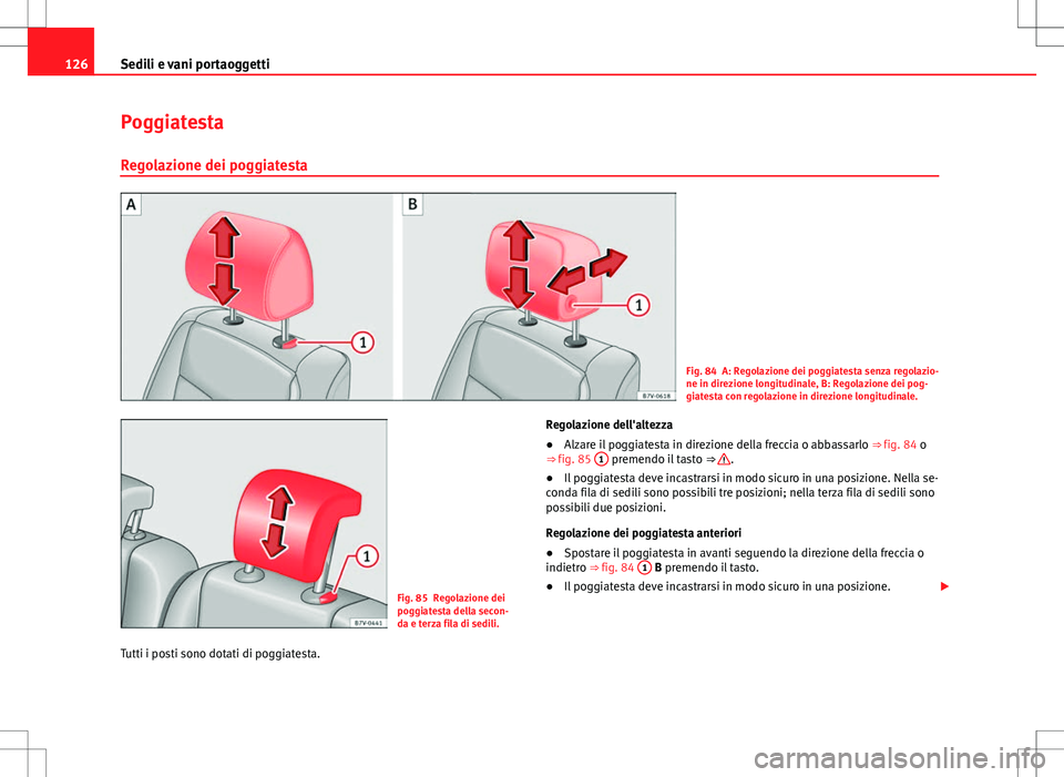 Seat Alhambra 2012  Manuale del proprietario (in Italian) 126Sedili e vani portaoggetti
Poggiatesta
Regolazione dei poggiatesta
Fig. 84 A: Regolazione dei poggiatesta senza regolazio-
ne in direzione longitudinale, B: Regolazione dei pog-
giatesta con regola