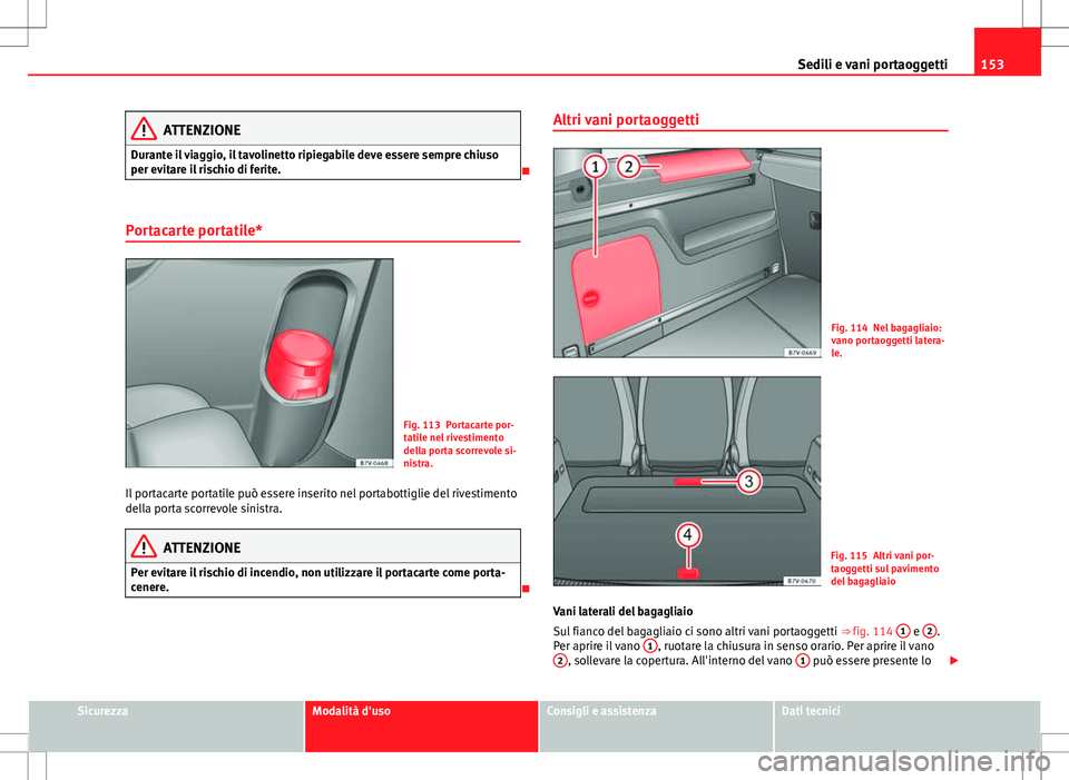 Seat Alhambra 2012  Manuale del proprietario (in Italian) 153
Sedili e vani portaoggetti
ATTENZIONE
Durante il viaggio, il tavolinetto ripiegabile deve essere sempre chiuso
per evitare il rischio di ferite.

Portacarte portatile*
Fig. 113 Portacarte por-

