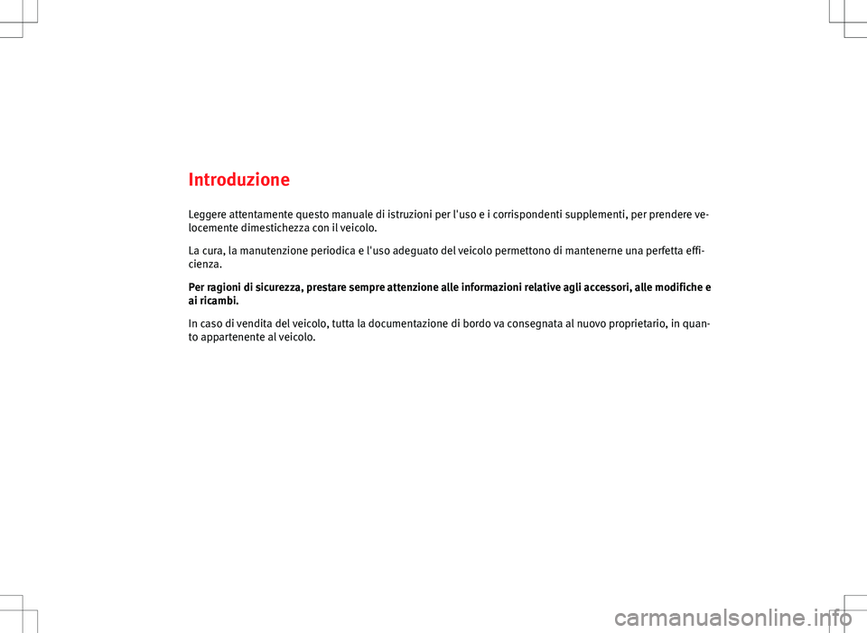 Seat Alhambra 2012  Manuale del proprietario (in Italian) Introduzione
Leggere attentamente questo manuale di istruzioni per l'uso e i corrispondenti supplementi, per prendere ve-
locemente dimestichezza con il veicolo.
La cura, la manutenzione periodica
